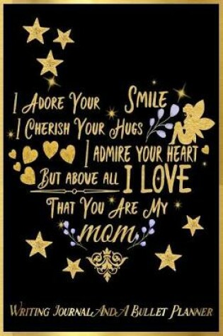 Cover of I Adore Your Smile, I Cherish Your Hugs, I Admire Your Heart, But Above All, I Love That You Are My Mom