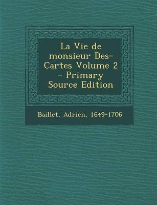 Book cover for La Vie de Monsieur Des-Cartes Volume 2 - Primary Source Edition