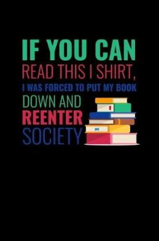 Cover of If You Can Read This Shirt I Was Forced To Put My Book Down And Reenter Society