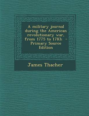 Book cover for A Military Journal During the American Revolutionary War, from 1775 to 1783; - Primary Source Edition