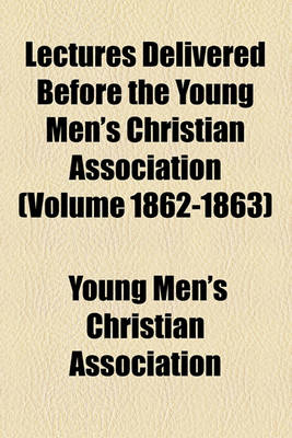 Book cover for Lectures Delivered Before the Young Men's Christian Association (Volume 1862-1863)