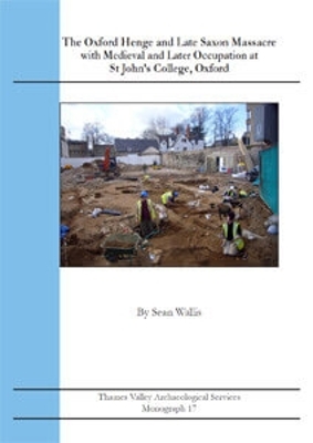 Book cover for The Oxford Henge and Late Saxon Massacre, with Medieval and Later Occupation, at St John's College, Oxford