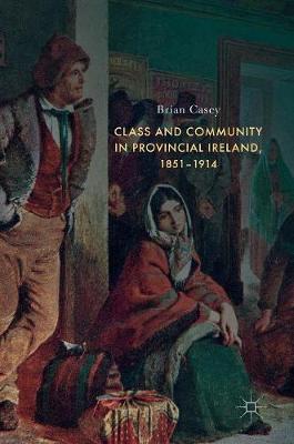 Book cover for Class and Community in Provincial Ireland, 1851-1914