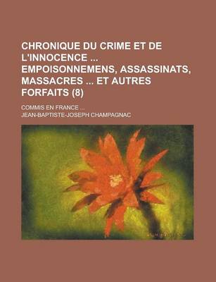 Book cover for Chronique Du Crime Et de L'Innocence Empoisonnemens, Assassinats, Massacres Et Autres Forfaits (8); Commis En France