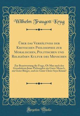 Book cover for Über Das Verhältniss Der Kritischen Philosophie Zur Moralischen, Politischen Und Religiösen Kultur Des Menschen