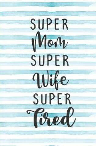 Cover of Super Mom Super Wife Super Tired