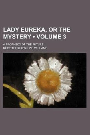 Cover of Lady Eureka, or the Mystery (Volume 3); A Prophecy of the Future