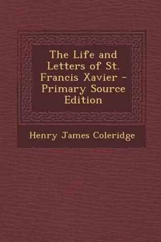 Cover of The Life and Letters of St. Francis Xavier - Primary Source Edition