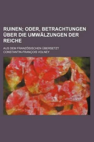 Cover of Ruinen; Oder, Betrachtungen Uber Die Umwalzungen Der Reiche. Aus Dem Franzosischen Ubersetzt