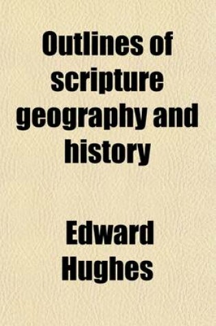 Cover of Outlines of Scripture Geography and History; Illustrating the Historical Portions of the Old and New Testaments