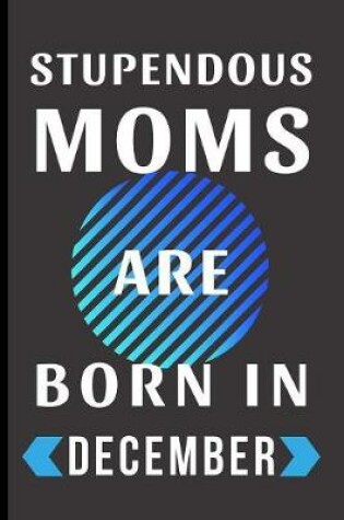 Cover of Stupendous Moms Are Born In December