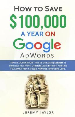 Book cover for How to Save $100,000 a Year on Google Adwords