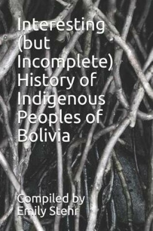 Cover of Interesting (but Incomplete) History of Indigenous Peoples of Bolivia