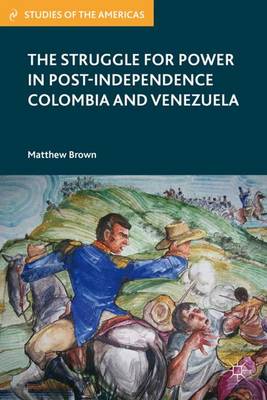 Book cover for The Struggle for Power in Post-Independence Colombia and Venezuela