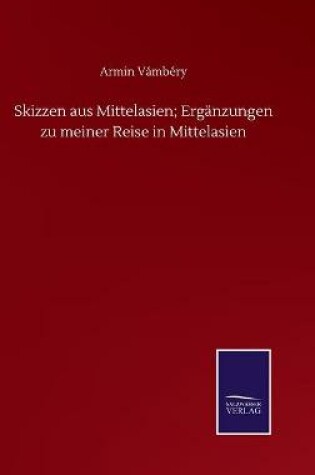 Cover of Skizzen aus Mittelasien; Ergänzungen zu meiner Reise in Mittelasien