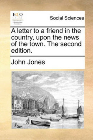 Cover of A Letter to a Friend in the Country, Upon the News of the Town. the Second Edition.