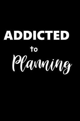 Cover of 2019 Weekly Planner Funny Saying Addicted To Planning 134 Pages