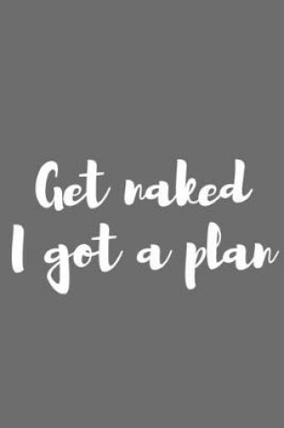 Cover of Get Naked I Got a Plan.