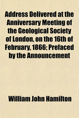 Book cover for Address Delivered at the Anniversary Meeting of the Geological Society of London, on the 16th of February, 1866; Prefaced by the Announcement