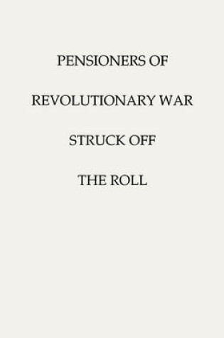 Cover of Pensioners of [the] Revolutionary War, Struck Off the Roll. With an Added Index to States