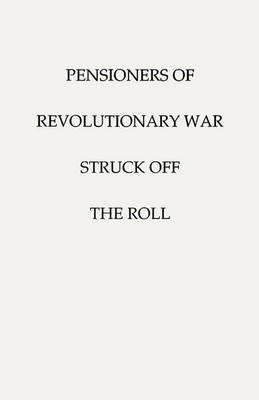 Book cover for Pensioners of [the] Revolutionary War, Struck Off the Roll. With an Added Index to States