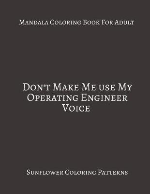 Book cover for Mandala Coloring Book For Adults Don't Make Me Use My Operating Engineer Voice