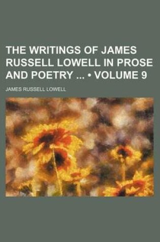 Cover of The Writings of James Russell Lowell in Prose and Poetry (Volume 9)