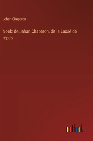 Cover of Noelz de Jehan Chaperon, dit le Lassé de repos