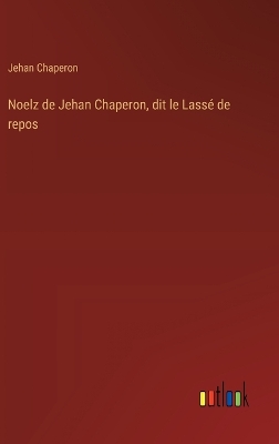 Book cover for Noelz de Jehan Chaperon, dit le Lassé de repos