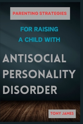 Book cover for Parenting Strategies for Raising a Child with Antisocial Personality Disorder