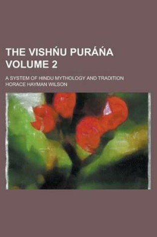 Cover of The Vish U Pura A; A System of Hindu Mythology and Tradition Volume 2