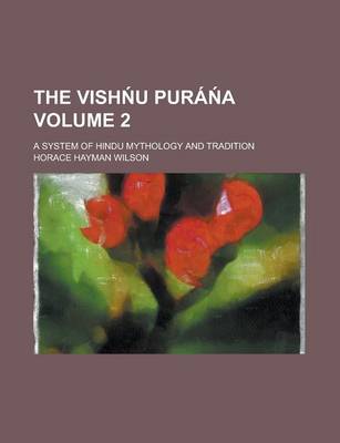 Book cover for The Vish U Pura A; A System of Hindu Mythology and Tradition Volume 2