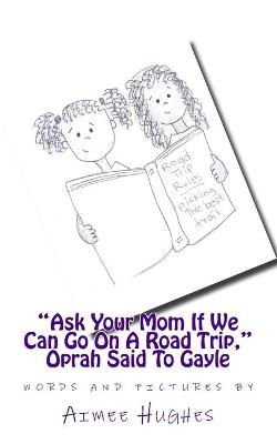 Book cover for "Ask Your Mom If We Can Go On A Road Trip," Oprah Said To Gayle