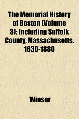 Book cover for The Memorial History of Boston (Volume 3); Including Suffolk County, Massachusetts. 1630-1880