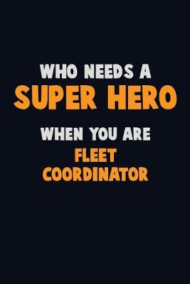 Book cover for Who Need A SUPER HERO, When You Are Fleet Coordinator