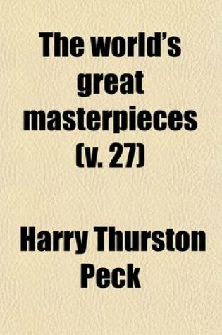 Cover of The World's Great Masterpieces (Volume 27); History, Biography, Science, Philosophy, Poetry, the Drama, Travel, Adventure, Fiction, Etc.