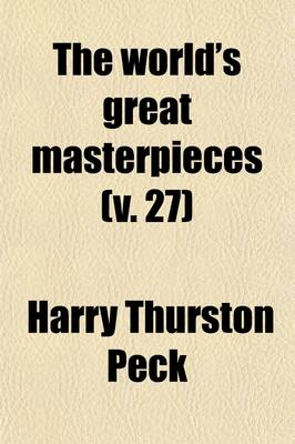 Book cover for The World's Great Masterpieces (Volume 27); History, Biography, Science, Philosophy, Poetry, the Drama, Travel, Adventure, Fiction, Etc.