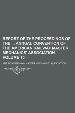 Cover of Report of the Proceedings of the Annual Convention of the American Railway Master Mechanics' Association Volume 15