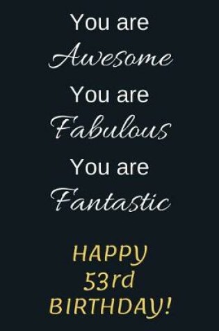 Cover of You are Awesome You are Fabulous You are Fantastic Happy 53rd Birthday