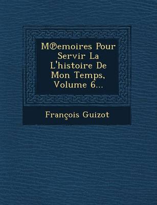 Book cover for M Emoires Pour Servir La L'Histoire de Mon Temps, Volume 6...