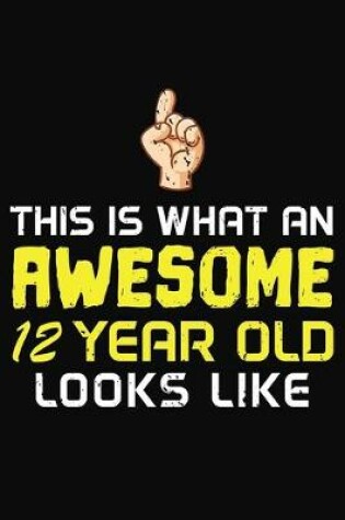 Cover of This Is What An Awesome 12 Year Old Looks Like