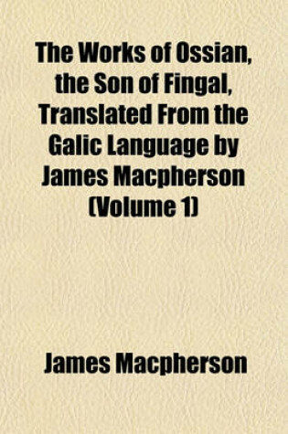 Cover of The Works of Ossian, the Son of Fingal, Translated from the Galic Language by James MacPherson (Volume 1)