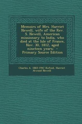 Cover of Memoirs of Mrs. Harriet Newell, Wife of the REV. S. Newell, American Missionary to India, Who Died at the Isle of France, Nov. 30, 1812, Aged Nineteen Years; - Primary Source Edition