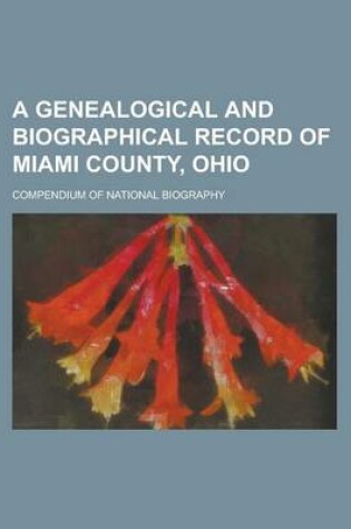 Cover of A Genealogical and Biographical Record of Miami County, Ohio; Compendium of National Biography