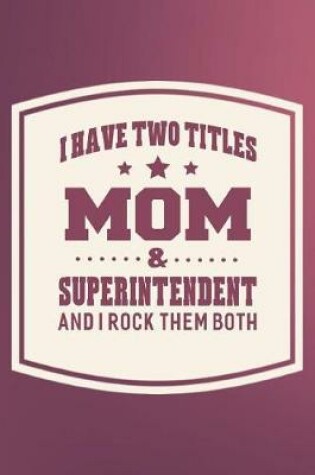 Cover of I Have Two Titles Mom & Superintendent And I Rock Them Both