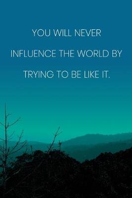 Book cover for Inspirational Quote Notebook - 'You Will Never Influence The World By Trying To Be Like It.' - Inspirational Journal to Write in