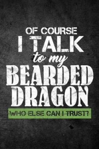 Cover of Of Course I Talk To My Bearded Dragon Who Else Can I Trust?