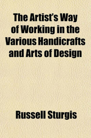 Cover of The Artist's Way of Working in the Various Handicrafts and Arts of Design