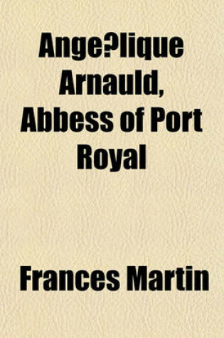 Cover of Ange Lique Arnauld, Abbess of Port Royal