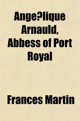 Book cover for Ange Lique Arnauld, Abbess of Port Royal